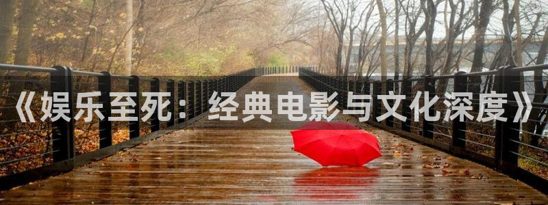 幸运彩体育凯捷平台主管：《娱乐至死：经典电影与文化深度》