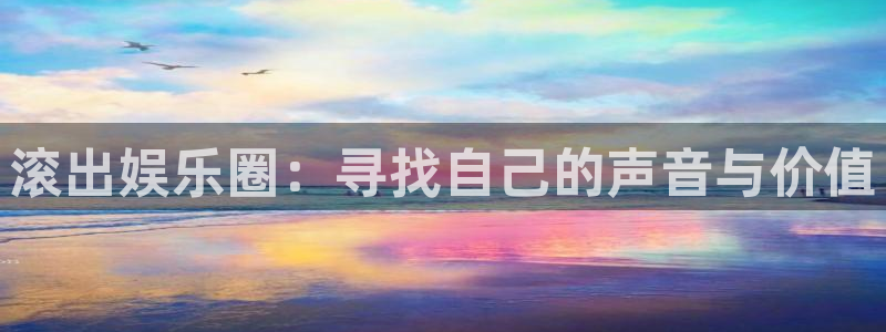www.幸运彩体育.com：滚出娱乐圈：寻找自己的声音与价值