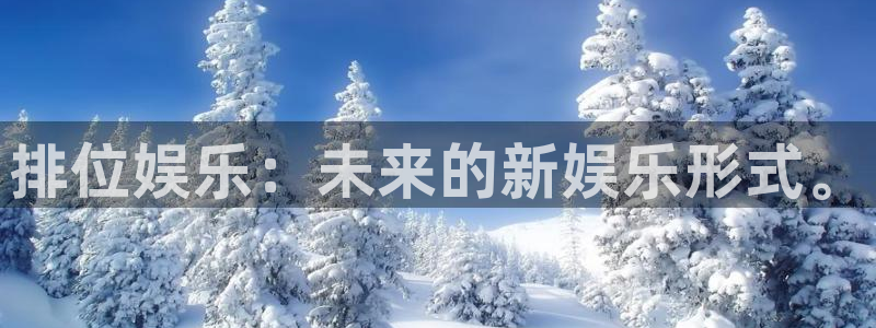 幸运彩体育娱乐注册链接：排位娱乐：未来的新娱乐形式。