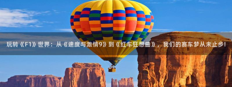 幸运彩f凯捷注册：玩转《F1》世界：从《速度与激情9》到《红车狂想曲》，我们的赛车梦从未止步!